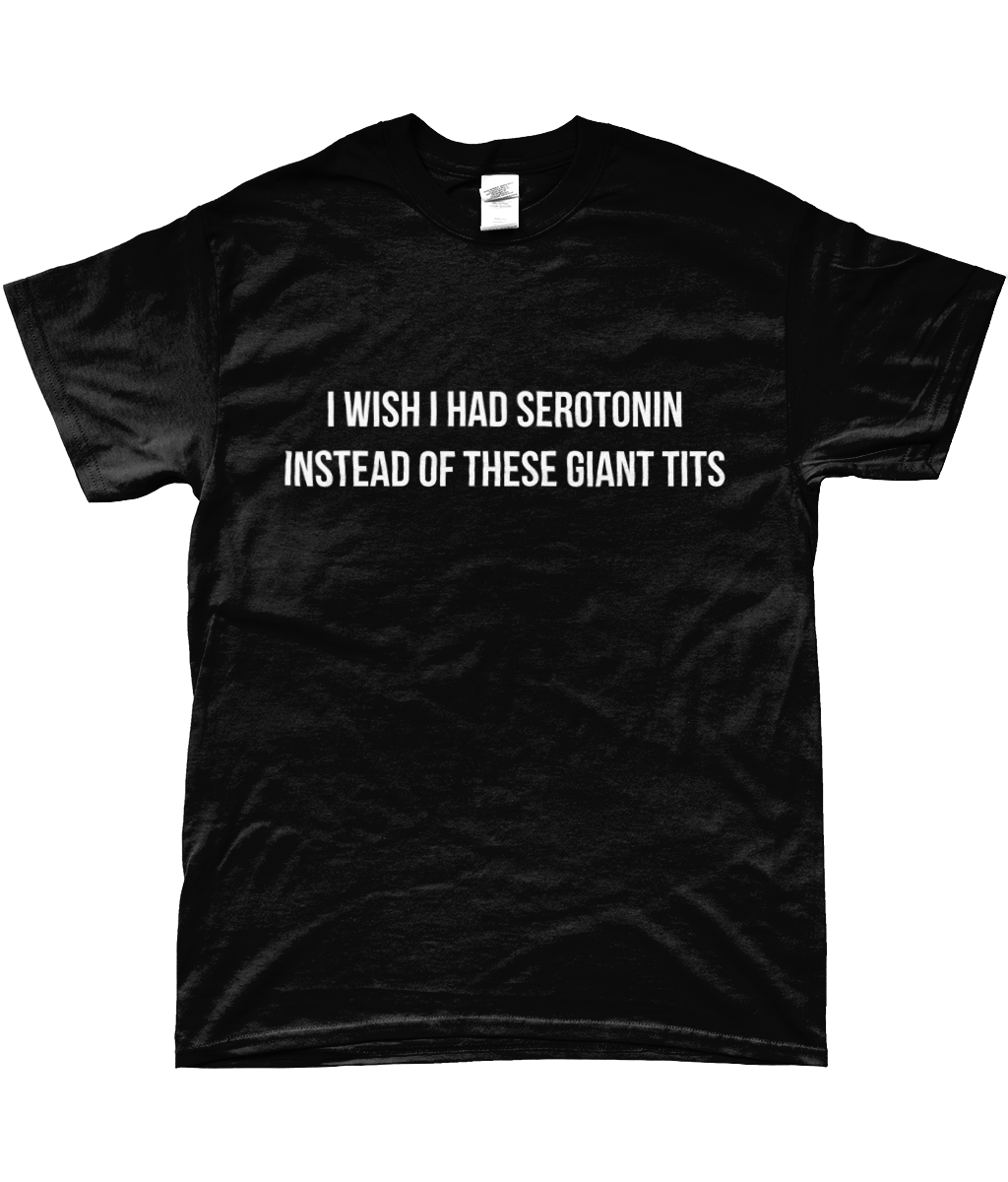 I wish I had Serotonin - Topbootee
