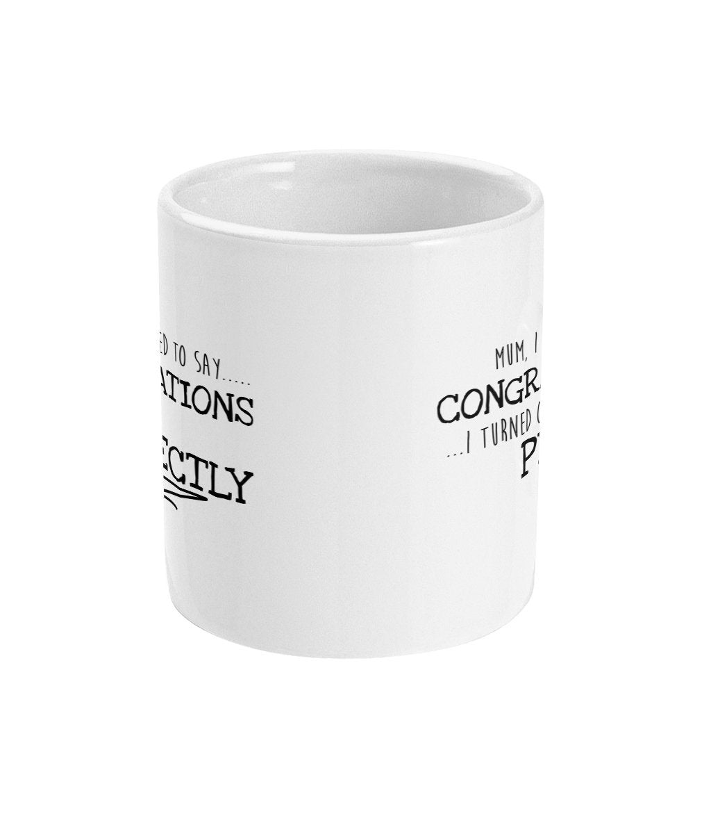 Congratulations I turned out Perfectly Mug - Perfect for Mum or Dad as a Birthday Gift - Topbootee
