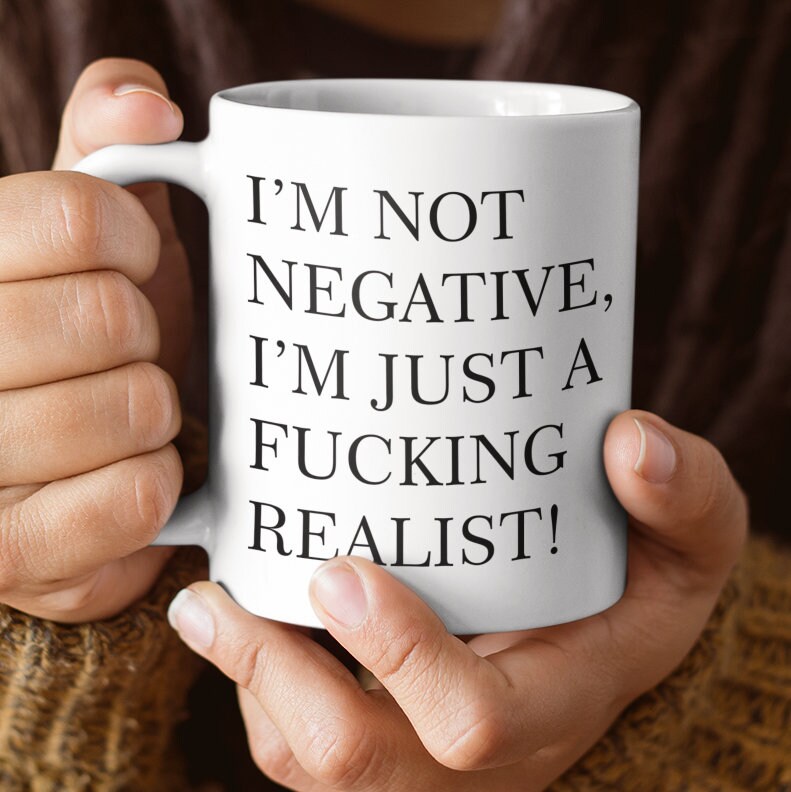 I'm not negative, just a f*cking realist Mug- Funny Alternative Mug Gift, Slogan, Rude, Banter, Office Coffee Cup, Free Same Day Dispatch - Topbootee