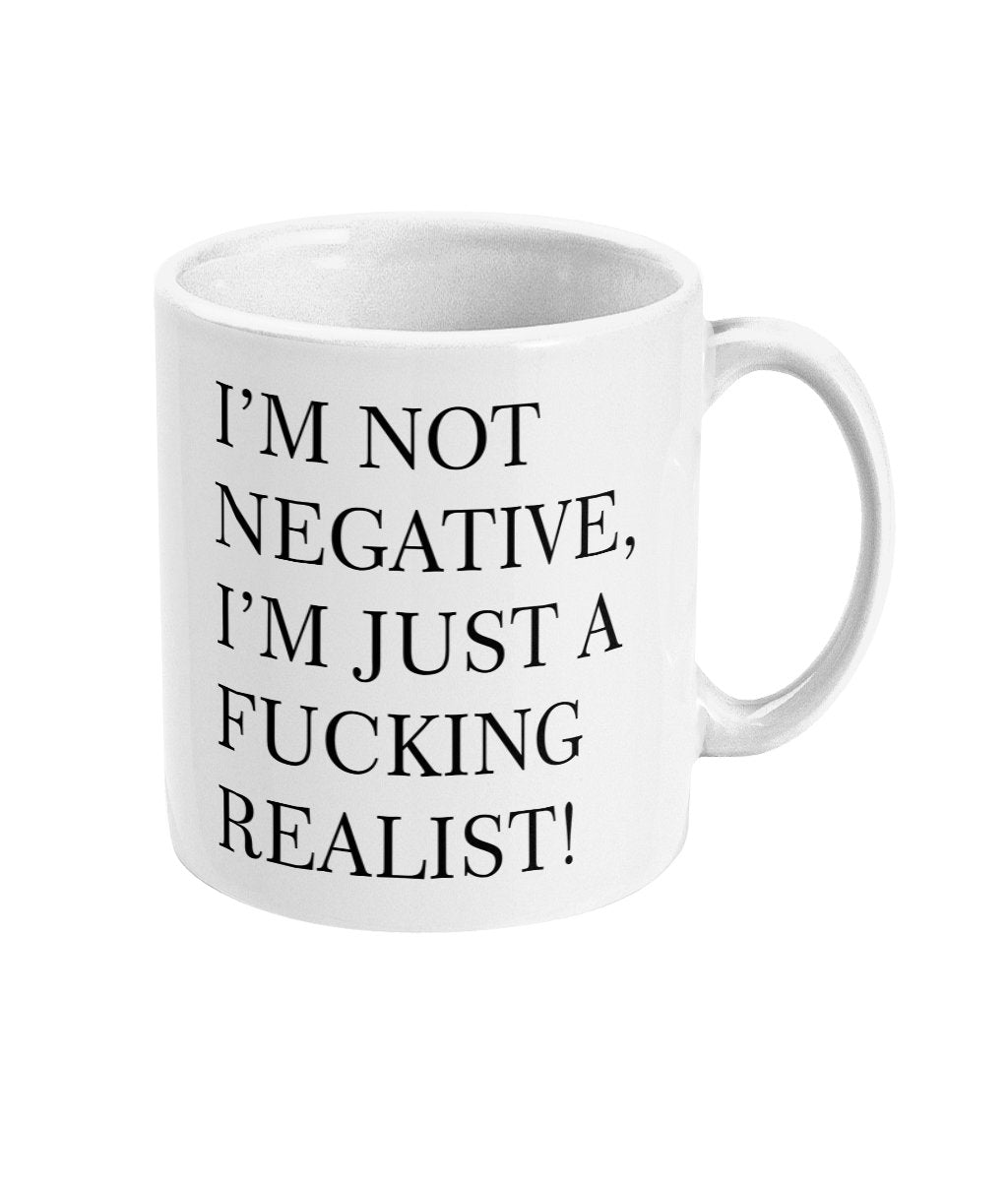 I'm not negative, just a f*cking realist Mug- Funny Alternative Mug Gift, Slogan, Rude, Banter, Office Coffee Cup, Free Same Day Dispatch - Topbootee
