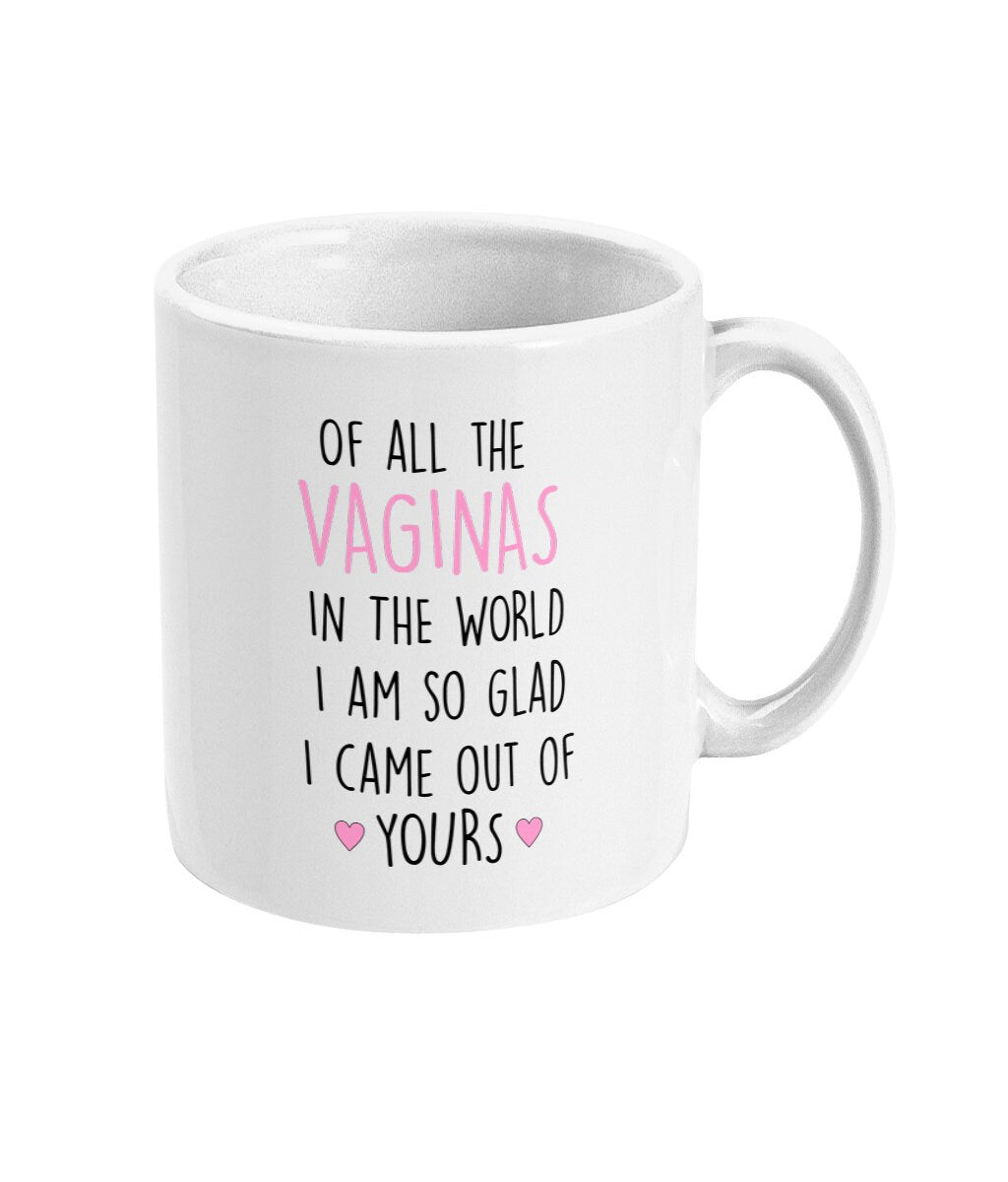 Of All The Vaginas In The World I Am So Glad I Came Out Of Yours Mug, Funny Mother's Day Cup, Rude Mum Gift, Free Same Day Dispatch - Topbootee