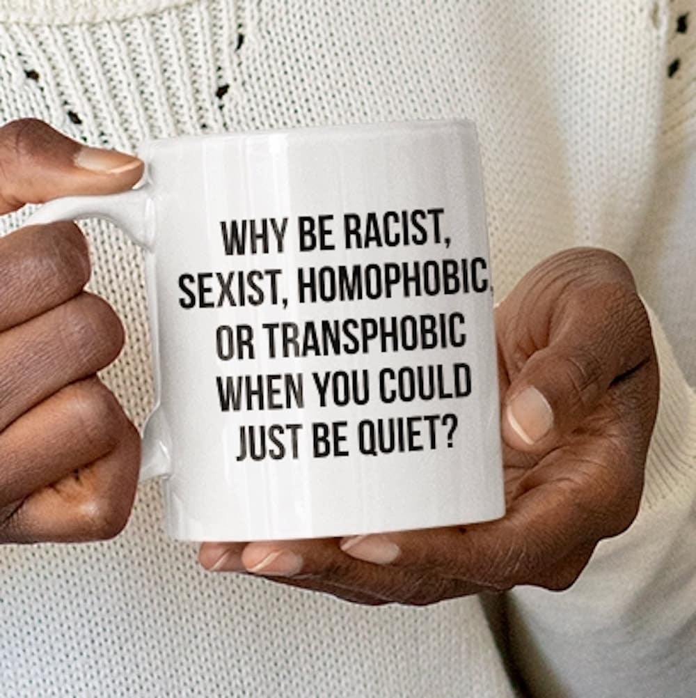 Why be Racist, Sexist, Homophobic, or Transphobic when you can just be Quiet Mug, Equality Statement Slogan cup, Fast Free Free UK Shipping - Topbootee