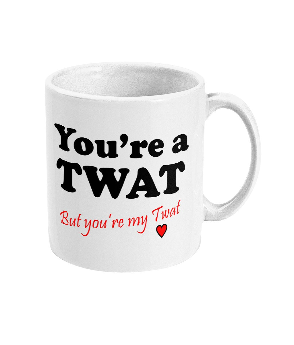 You're a Twat but you're my Twat - Topbootee
