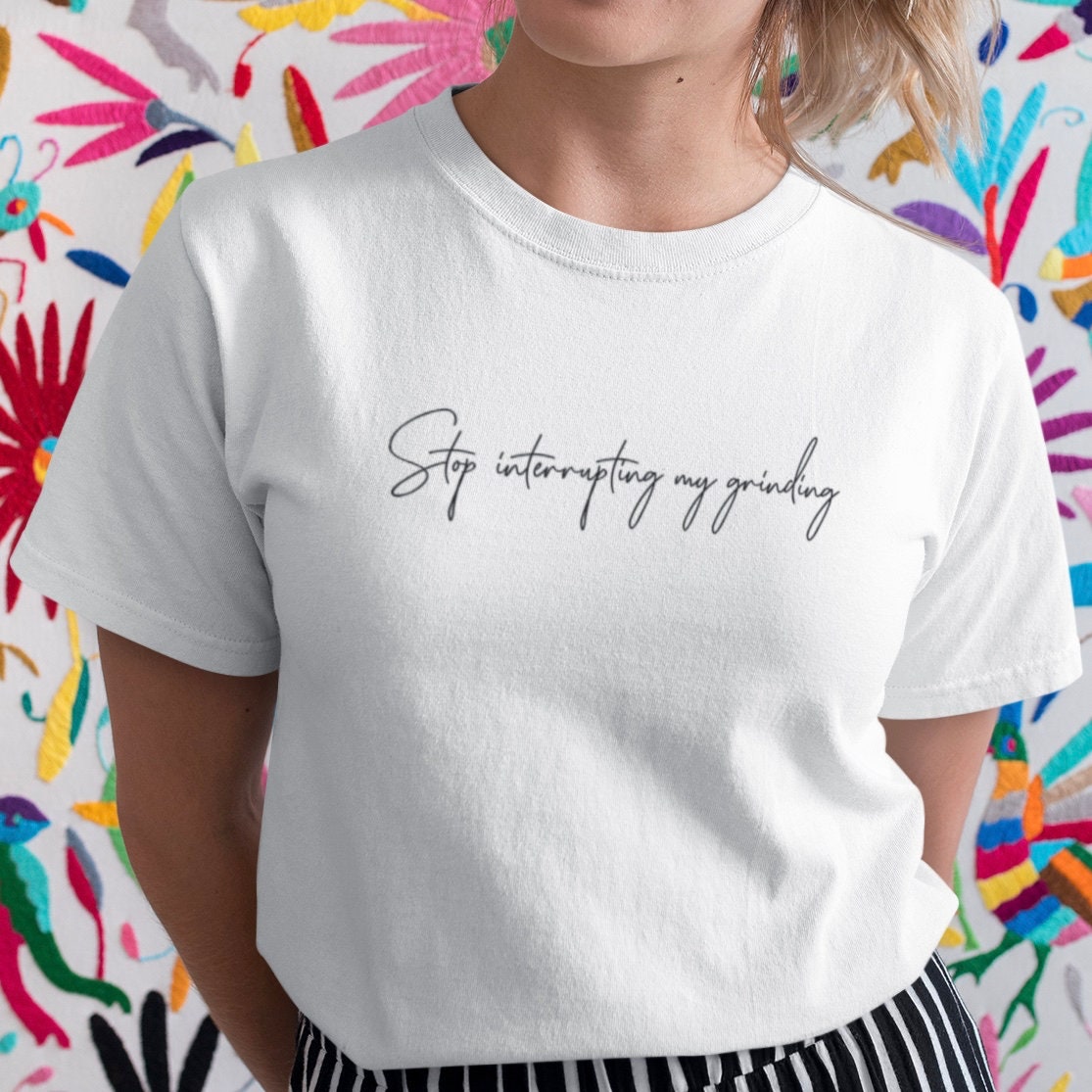 Stop interrupting my grinding  T Shirt - Funny Slogan Alternative Tee - Perfect For Festivals or The Beach on Holiday Same Day Dispatch - Topbootee