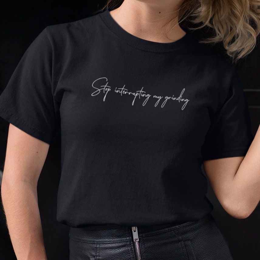 Stop interrupting my grinding  T Shirt - Funny Slogan Alternative Tee - Perfect For Festivals or The Beach on Holiday Same Day Dispatch - Topbootee