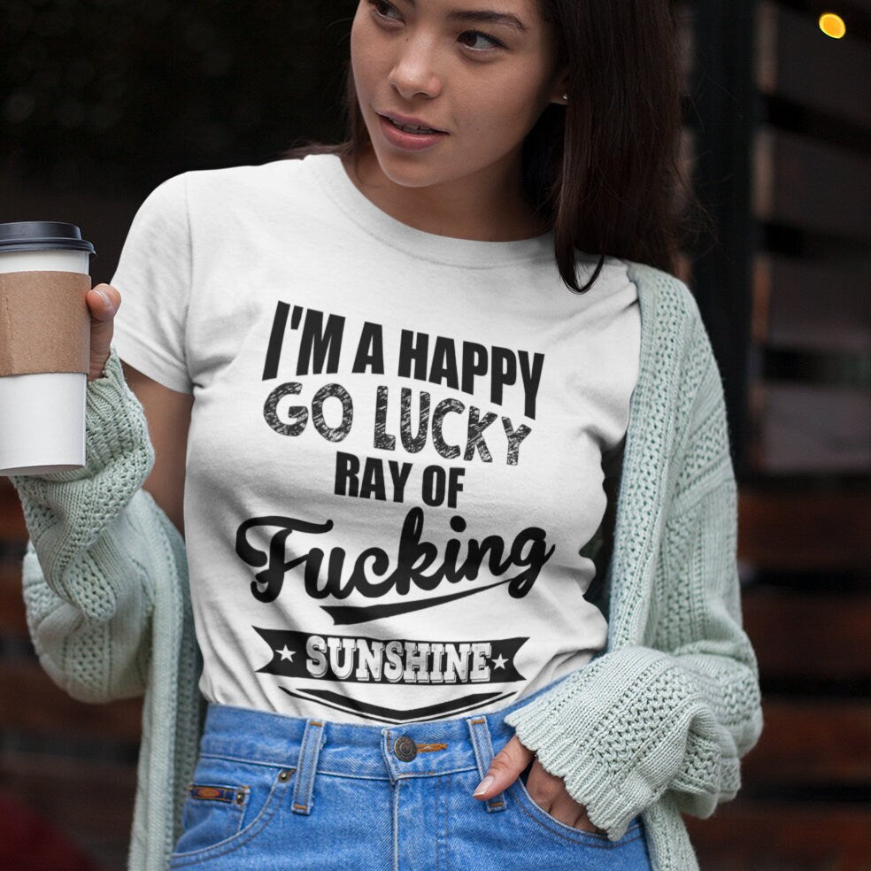 I'm a Happy Go Lucky Ray Of Fu**ing Sunshine - Topbootee