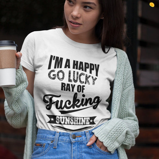 I'm a Happy Go Lucky Ray Of Fu**ing Sunshine - Topbootee