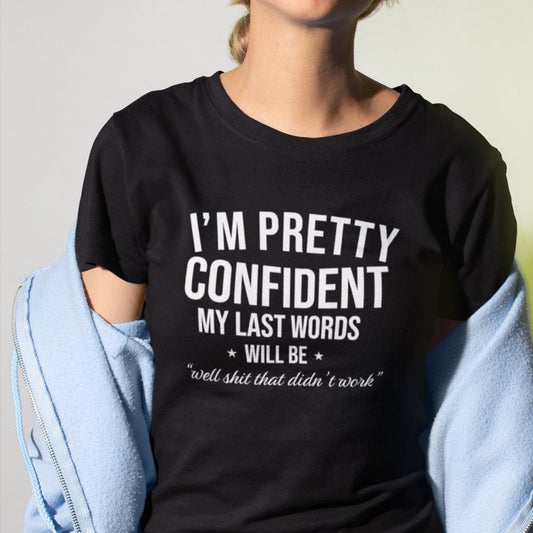 I'm Pretty Confident My Last Words - Topbootee