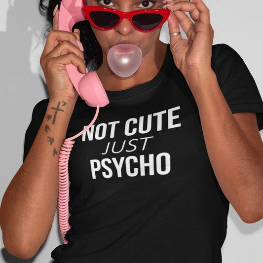 Not Cute But Psycho - Topbootee