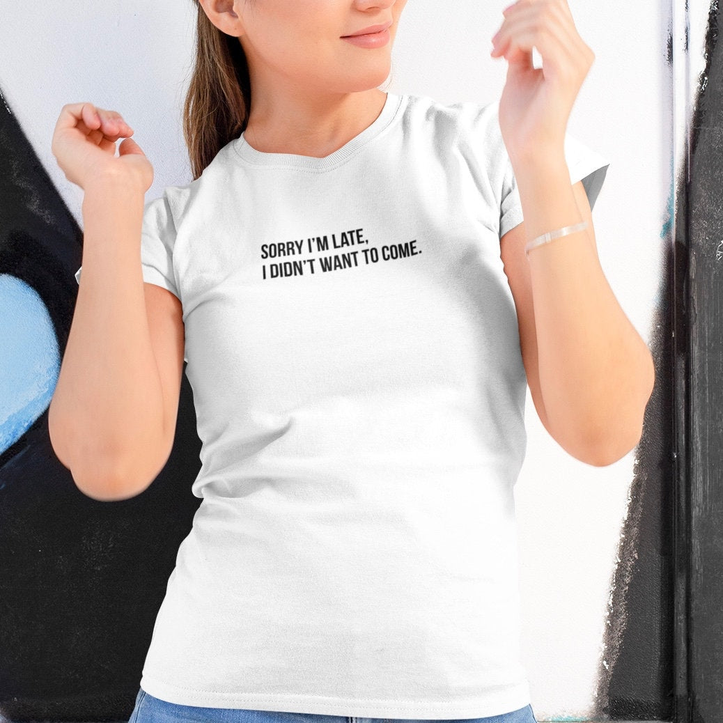 Sorry I'm Late I Didn't Want To Come - Topbootee