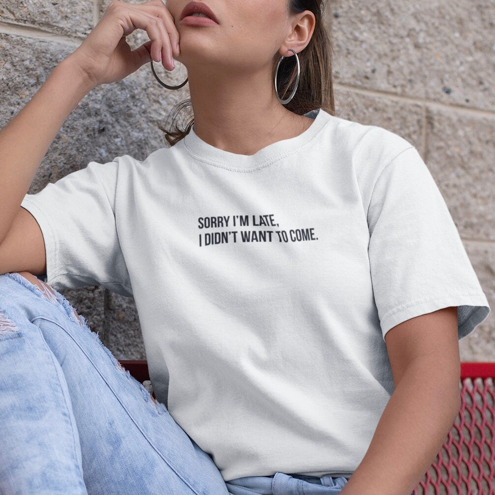 Sorry I'm Late I Didn't Want To Come - Topbootee