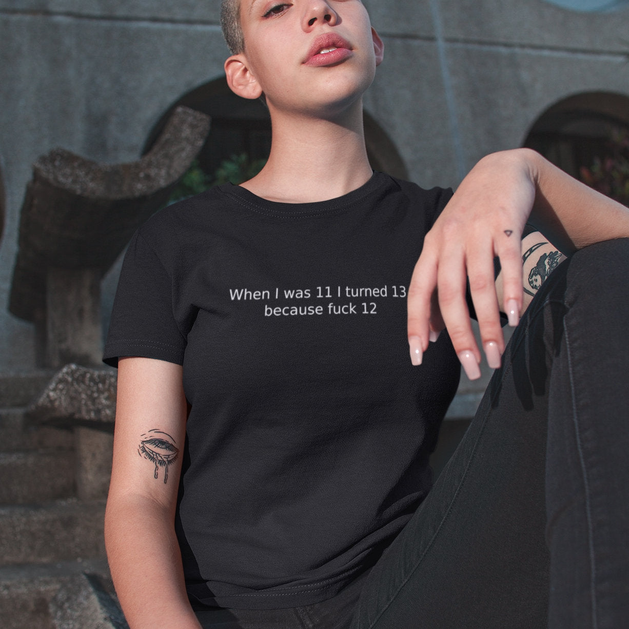 When I was 11 I turned 13 because f**K 12 - - Topbootee