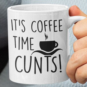 It's Coffee Time C*NTS!  Coffee Lover Cup, Funny Crude Alternative Mug Gift, Work friends, Family, Birthdays, Banter, Free Same day Dispatch