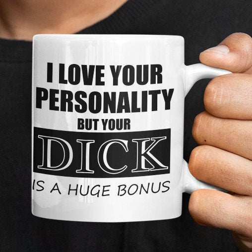 I love your personality - but your dick is a huge bonus