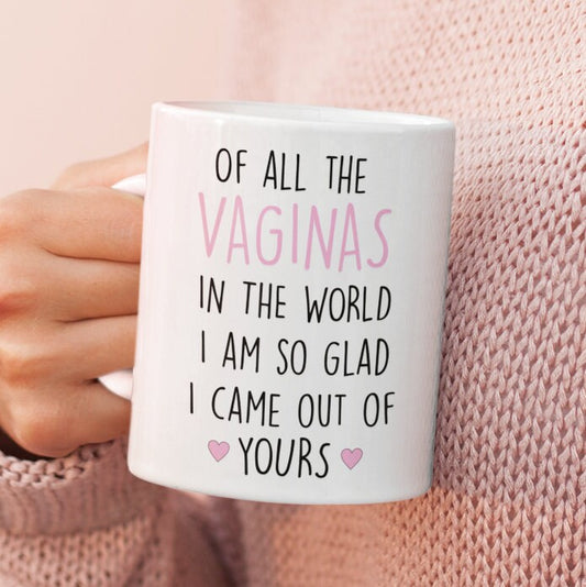 Of All The Vaginas In The World I Am So Glad I Came Out Of Yours Mug, Funny Mother's Day Cup, Rude Mum Gift,  Free Same Day Dispatch