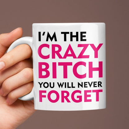 I'm The Crazy Bitch You Will Never Forget Mug, Funny Mug Gift, Offensive Cup, Friends, Co-Worker, Birthday, Colleague Fast Free Shipping - Topbootee