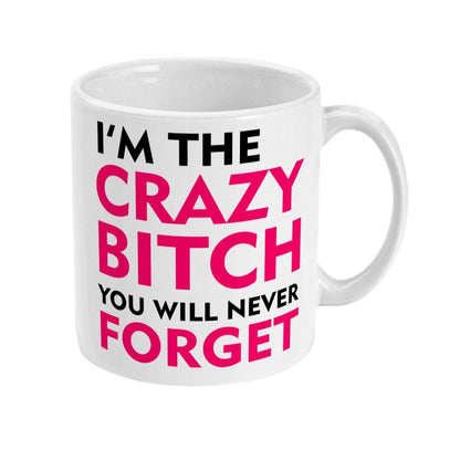 I'm The Crazy Bitch You Will Never Forget Mug, Funny Mug Gift, Offensive Cup, Friends, Co-Worker, Birthday, Colleague Fast Free Shipping - Topbootee