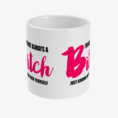 I'm not always a bitch just kidding go F**k yourself rude mug, Friends Cup, Funny, Offensive Gift, Work Colleague, Novelty,  Free Shipping - Topbootee