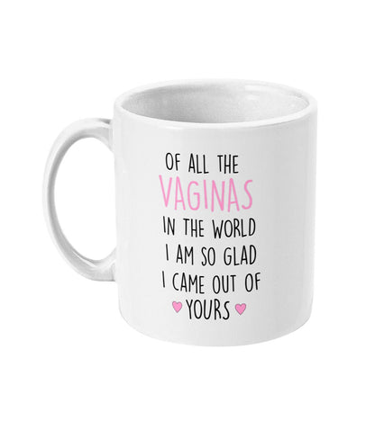 Of All The Vaginas In The World I Am So Glad I Came Out Of Yours Mug, Funny Mother's Day Cup, Rude Mum Gift,  Free Same Day Dispatch