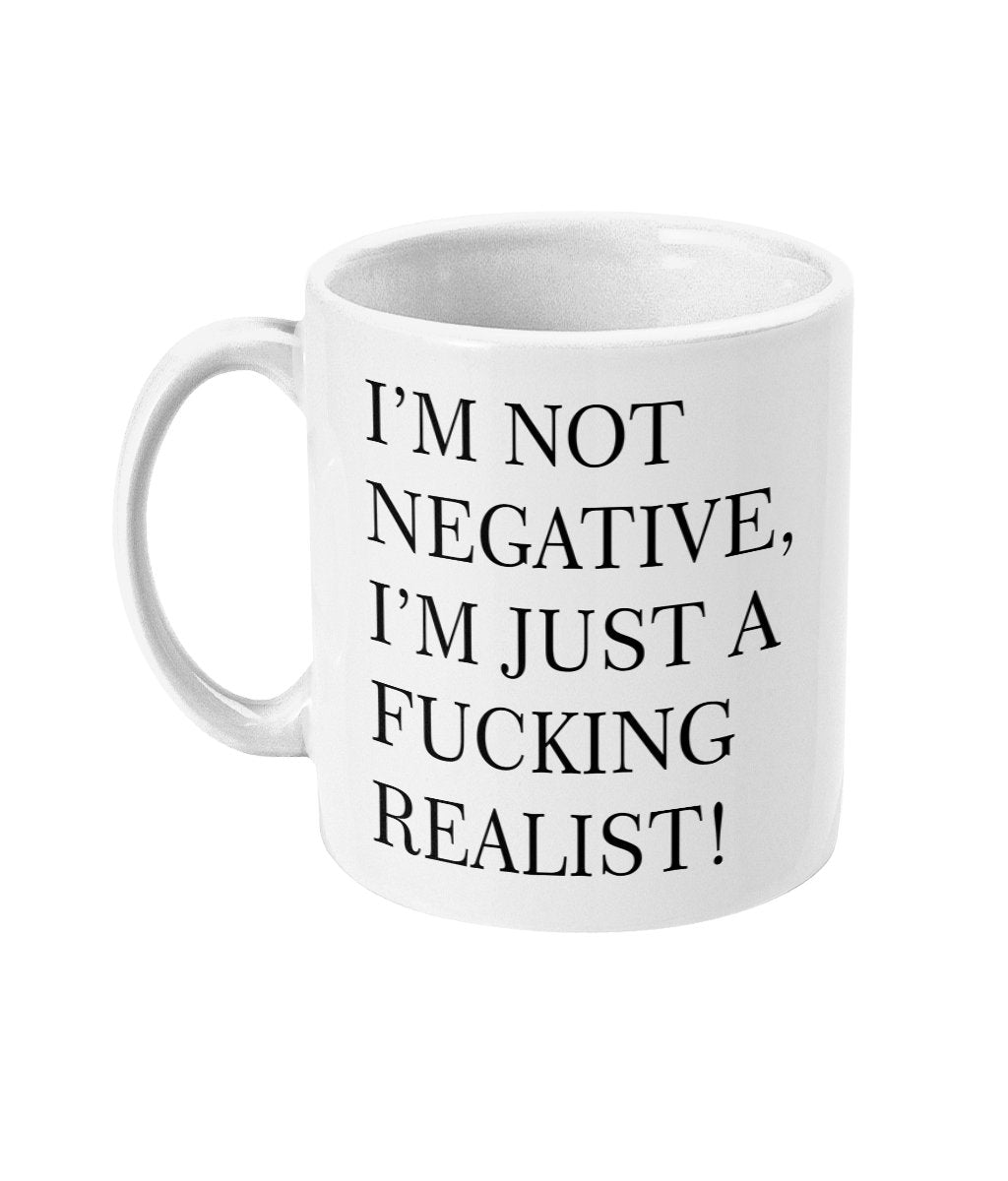 I'm not negative, just a f*cking realist Mug- Funny Alternative Mug Gift, Slogan, Rude, Banter, Office Coffee Cup, Free Same Day Dispatch