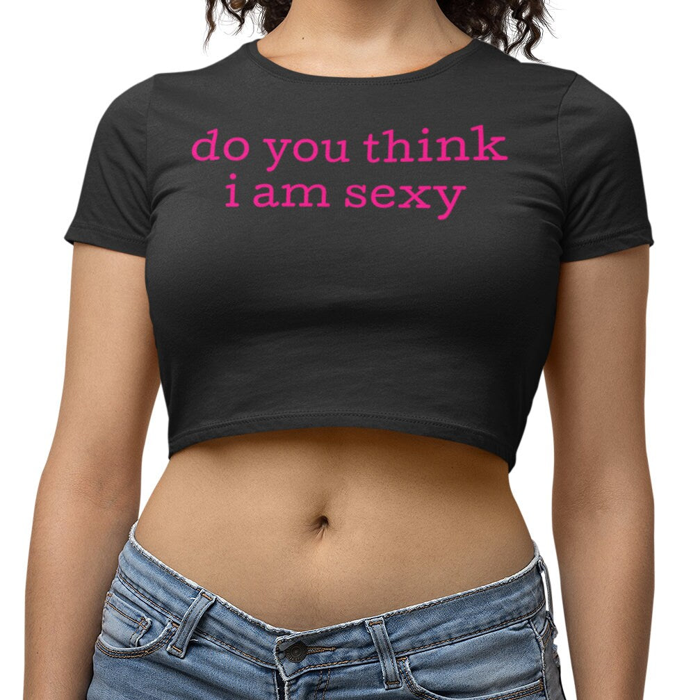 Do you think I am Sexy Crop Top