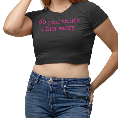 Do you think I am Sexy Crop Top