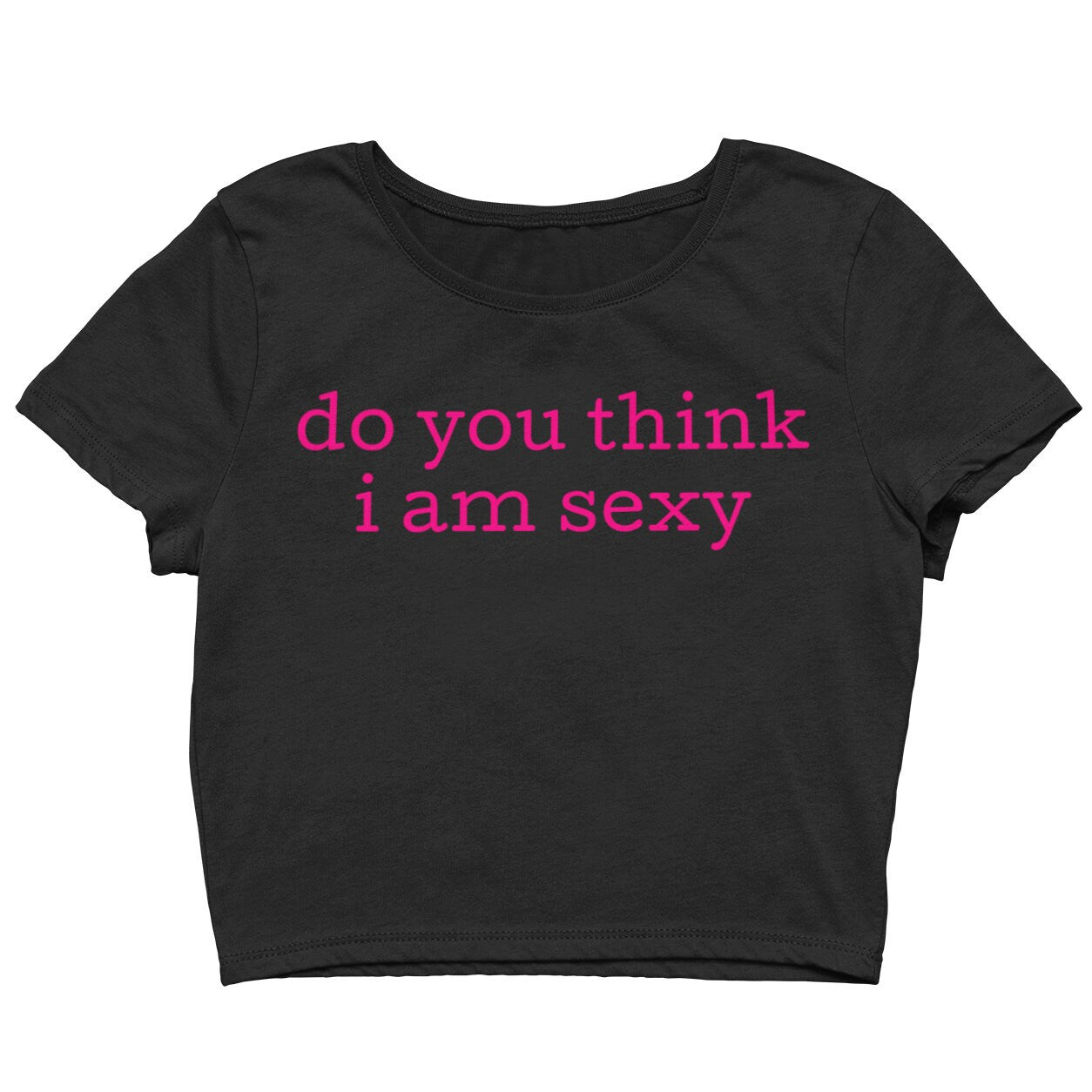 Do you think I am Sexy Crop Top - Topbootee