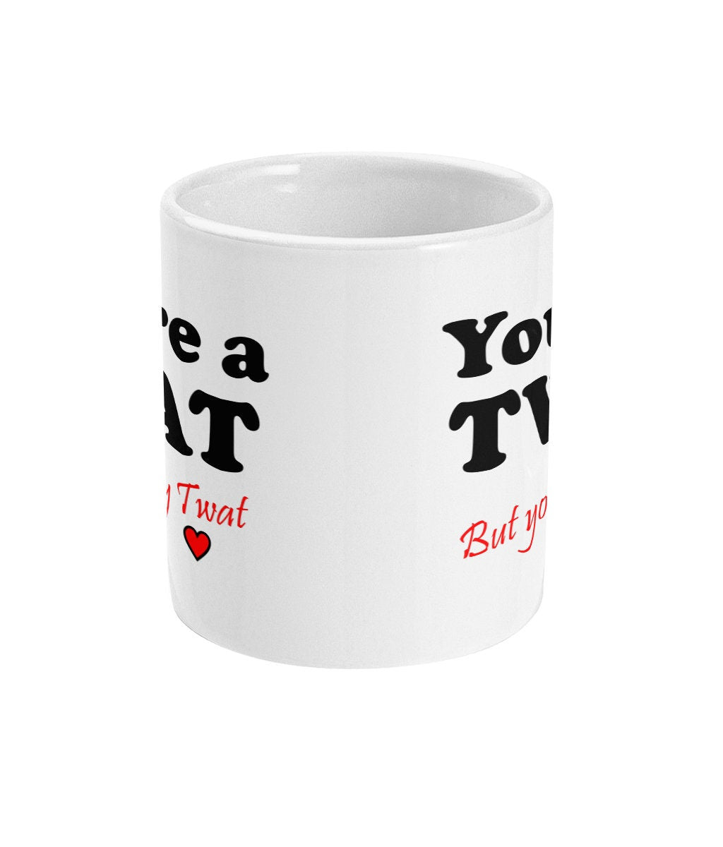You're a Twat but you're my Twat - Topbootee