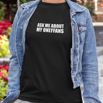 Ask Me About My Onlyfans - Topbootee