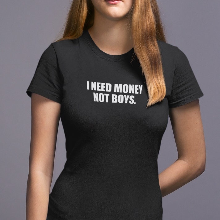 I Need Money Not Boys - Topbootee